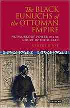 The Black Eunuchs Of The Ottoman Empire Networks Of Power In The Court Of The Sultan Junne