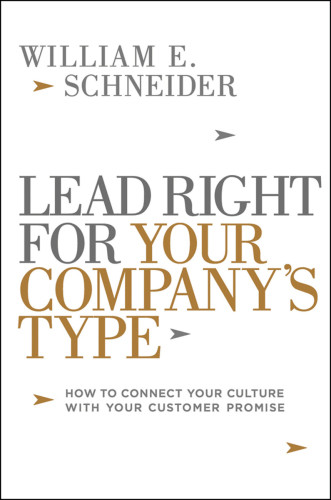 Lead Right For Your Companys Type How To Connect Your Culture With Your Customer Promise William E Schneider