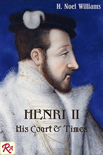 Henri Ii His Court And Times H Noel Williams