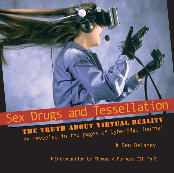 Sex Drugs And Tessellation The Truth About Virtual Reality As Revealed In The Pages Of Cyberedge Journal Ben Delaney