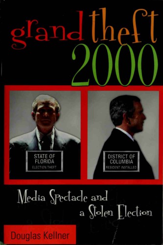 Grand Theft 2000 Media Spectacle And The Stolen Election Kellner