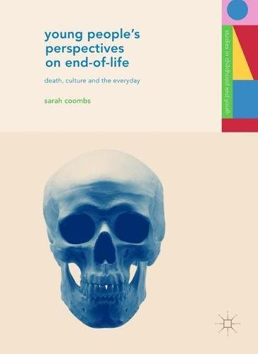 Young Peoples Perspectives On Endoflife Death Culture And The Everyday 1st Sarah Coombs