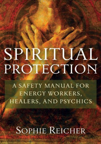 Spiritual Protection A Safety Manual For Energy Workers Healers And Psychics Sophie Reicher