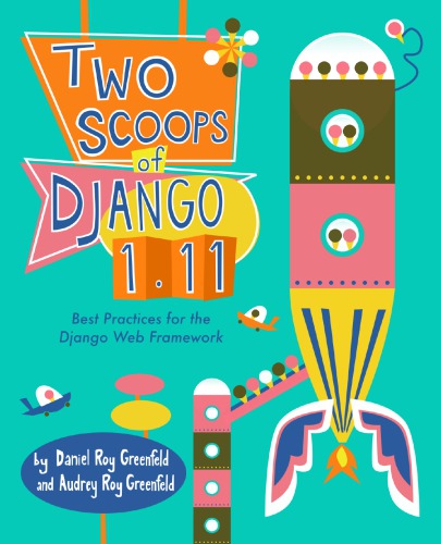 Two Scoops Of Django 111 Best Practices For The Django Web Framework Daniel And Audrey Roy Greenfeld