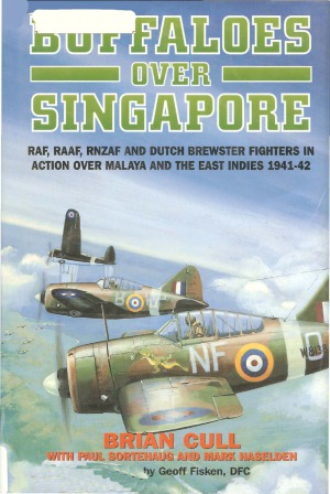 Buffaloes Over Singapore Raf Raaf Rnzaf And Dutch Brewster Fighters In Action Over Malaya And The East Indies 19411942