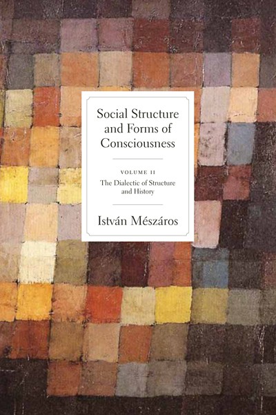 Social Structure And Forms Of Consciousness Vol 2 The Dialectic Of Structure And History Mszros