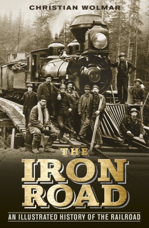 The Iron Road An Illustrated History Of The Railroad 2014 Dk Illustrated Histories Christian Wolmar