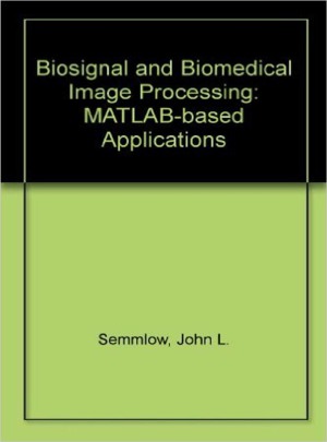 Biosignal And Biomedical Image Processing Matlab Based Applications John L Semmlow