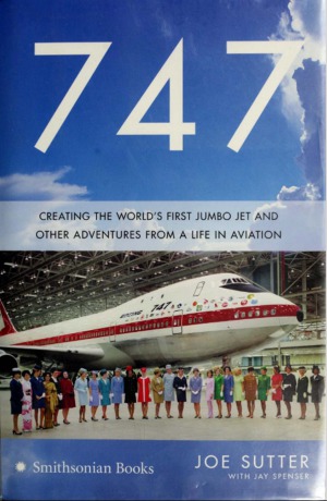 747 Creating The Worlds First Jumbo Jet And Other Adventures From A Life In Aviation Joseph F Sutter