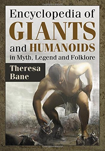Encyclopedia Of Giants And Humanoids In Myth Legend And Folklore 1st Edition Theresa Bane