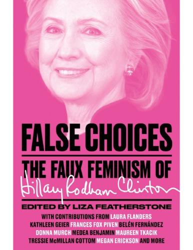 False Choices The Faux Feminism Of Hillary Rodham Clinton Liza Featherstone