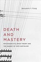 Death And Mastery Psychoanalytic Drive Theory And The Subject Of Late Capitalism Fong
