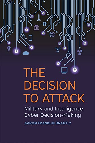 The Decision To Attack Military And Intelligence Cyber Decisionmaking Aaron Franklin Brantly