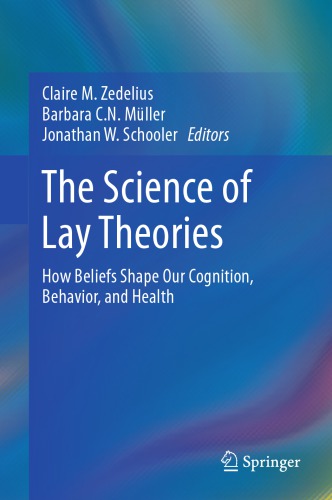 The Science Of Lay Theories How Beliefs Shape Our Cognition Behavior And Health Zedelius