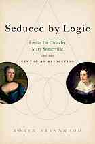 Seduced By Logic Emilie Du Chatelet Mary Somerville And The Newtonian Revolution Arianrhod