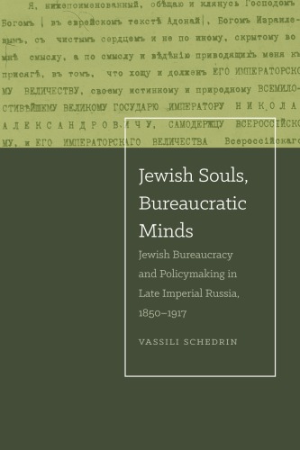 Jewish Souls Bureaucratic Minds Jewish Bureaucracy And Policymaking In Late Imperial Russia 18501917 Vassili Schedrin