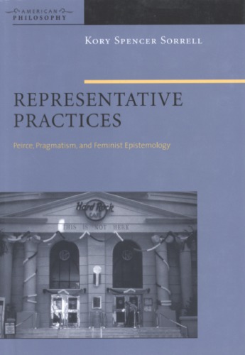 Representative Practices Peirce Pragmatism And Feminist Epistemology Kory Spencer Sorrell