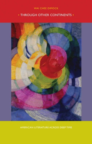Through Other Continents American Literature Across Deep Time Waichee Dimock