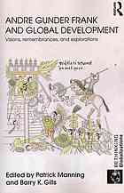 Andre Gunder Frank And Global Development Visions Remembrances And Explorations Barry K Gills