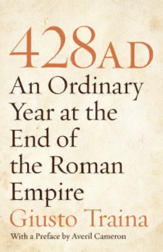 428 Ad An Ordinary Year At The End Of The Roman Empire Giusto Traina