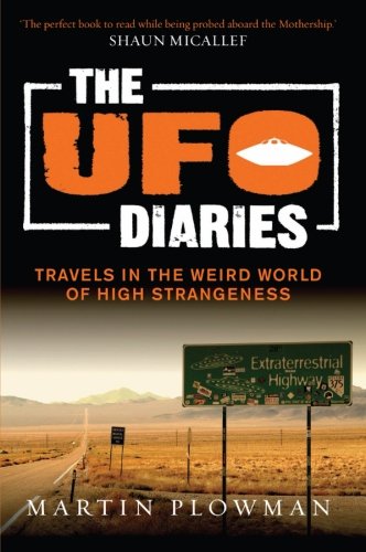 The Ufo Diaries Travels In The Weird World Of High Strangeness 1st Martin Plowman