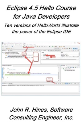 Eclipse 45 Hello Course For Java Developers Ten Versions Of Helloworld Illustrate The Power Of The Eclipse Ide John R Hines