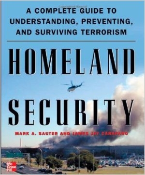 Homeland Security A Complete Guide To Understanding Preventing And Surviving Terrorism Mark Sauter