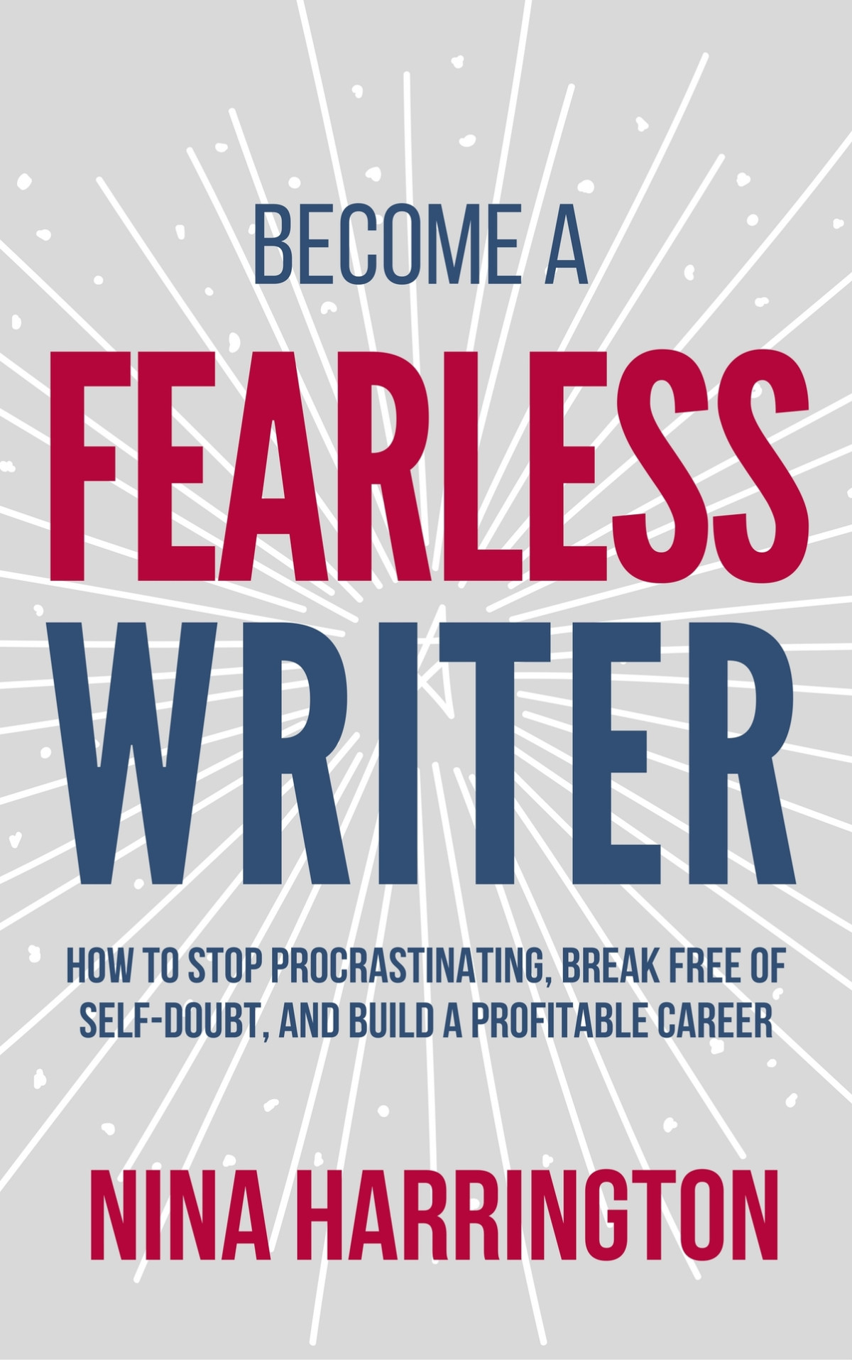Become A Fearless Writer How To Stop Procrastinating Break Free Of Selfdoubt And Build A Profitable Career Fasttrack Guides Book 3 Nina Harrington