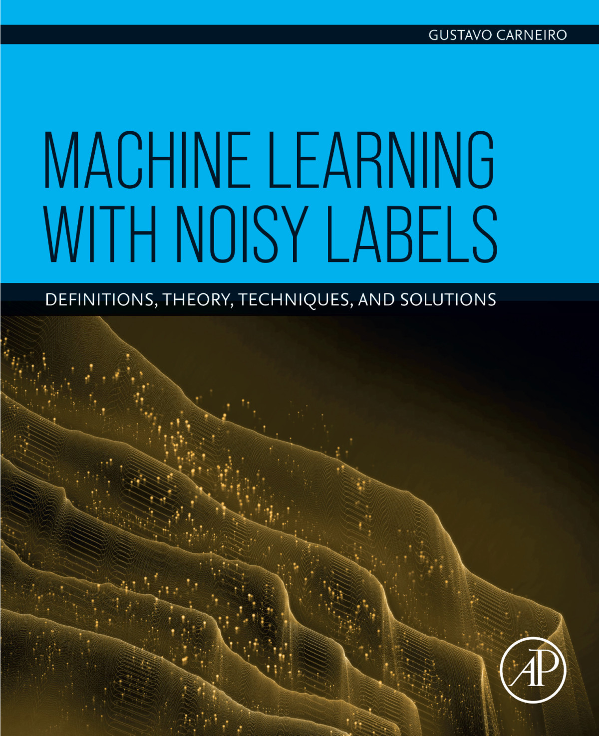 Machine Learning With Noisy Labels Definitions Theory Techniques And Solutions For Raymond Rhine 1st Edition Gustavo Carneiro