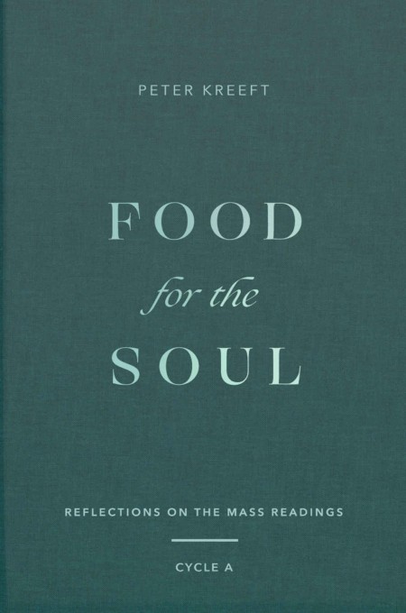 Food For The Soul Reflections On The Mass Readings Cycle A Peter Kreeft