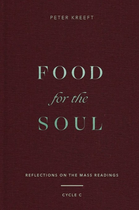 Food For The Soul Reflections On The Mass Readings Cycle C Peter Kreeft