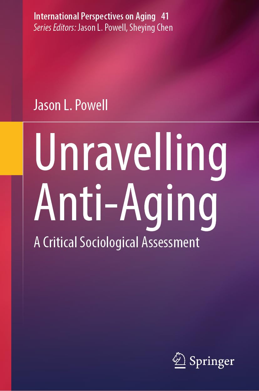 Unravelling Antiaging A Critical Sociological Assessment 2024th Edition Jason L Powell