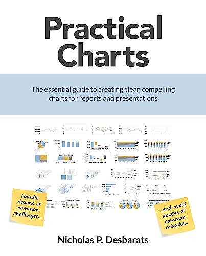 Practical Charts The Essential Guide To Creating Clear Compelling Charts For Reports And Presentations Nicholas P Desbarats