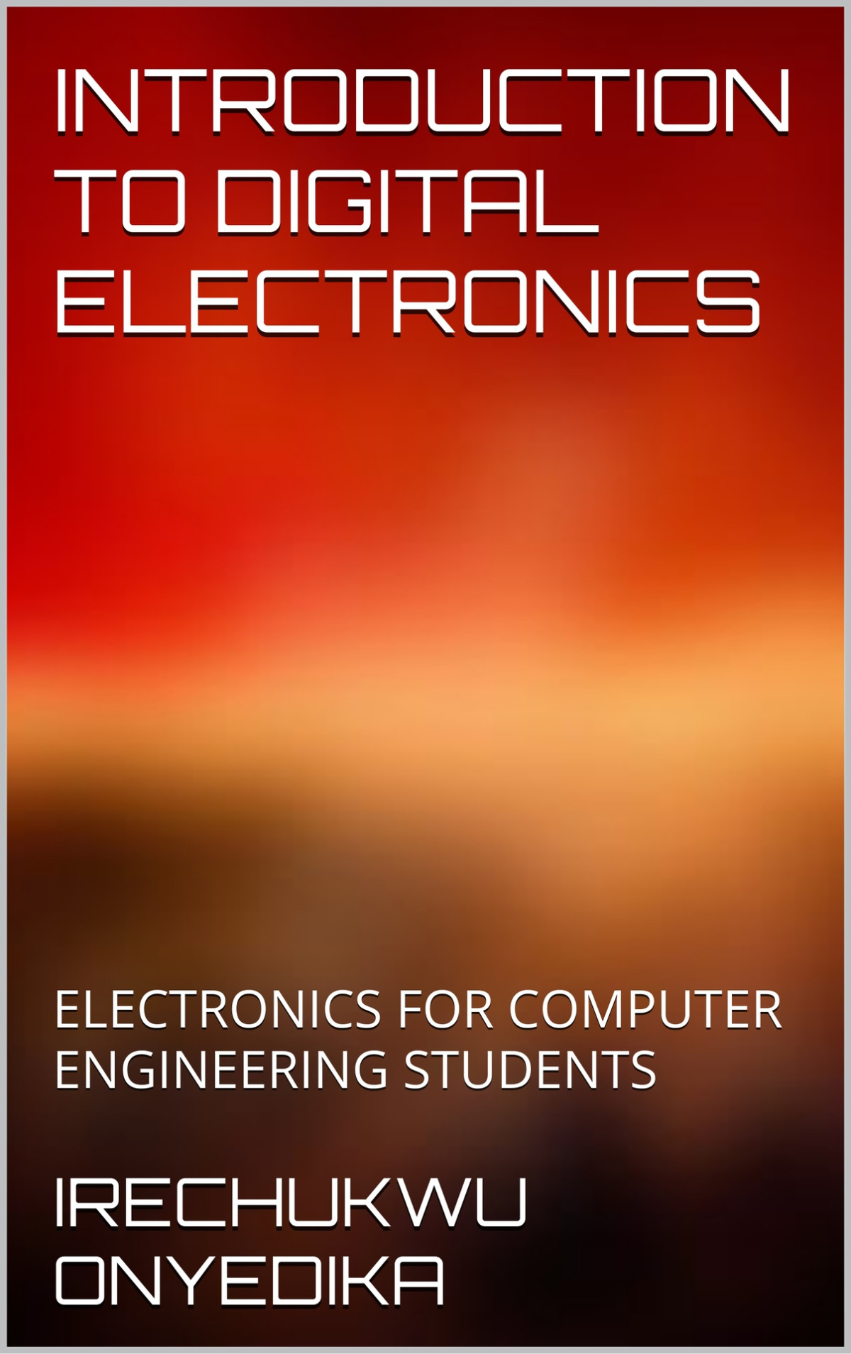Introduction To Digital Electronics Electronics For Computer Engineering Students Irechukwu Onyedika