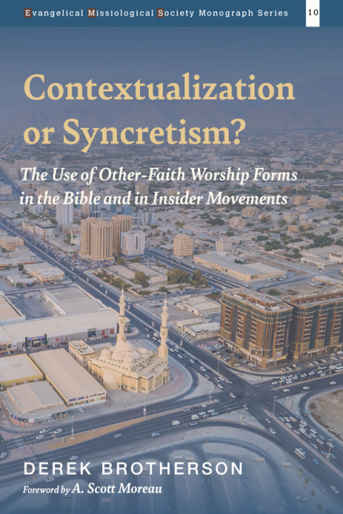 Contextualization Or Syncretism The Use Of Otherfaith Worship Forms In The Bible And In Insider Movements Evangelical Missiological Society Monograph Series 1st Edition Brotherson