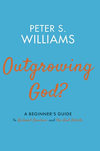 Outgrowing God A Beginners Guide To Richard Dawkins And The God Debate Peter S Williams