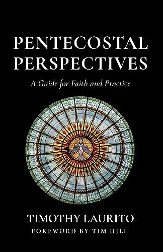 Pentecostal Perspectives A Guide For Faith And Practice Timothy Laurito