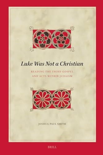 Luke Was Not A Christian Reading The Third Gospel And Acts Within Judaism Joshua Paul Smith
