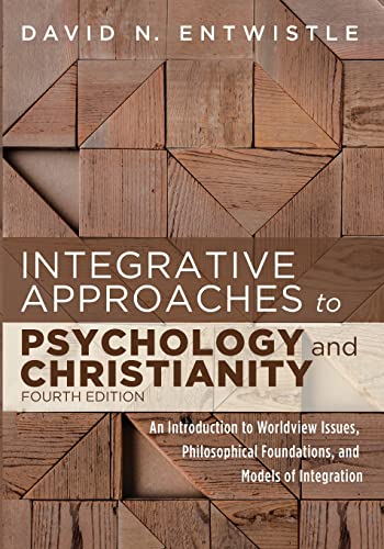 Integrative Approaches To Psychology And Christianity Fourth Edition An Introduction To Worldview Issues Philosophical Foundations And Models Of Integration 4th Ed David N Entwistle