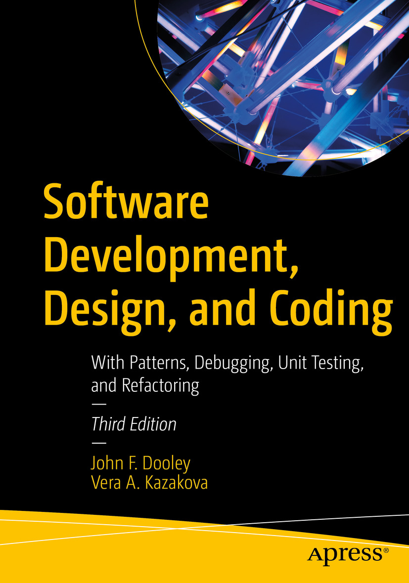 Software Development Design And Coding With Patterns Debugging Unit Testing And Refactoring 3rd Edition John F Dooley Vera A Kazakova