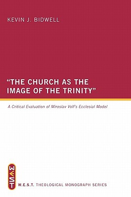 The Church As The Image Of The Trinity A Critical Evaluation Of Miroslav Volfs Ecclesial Model Kevin J Bidwell