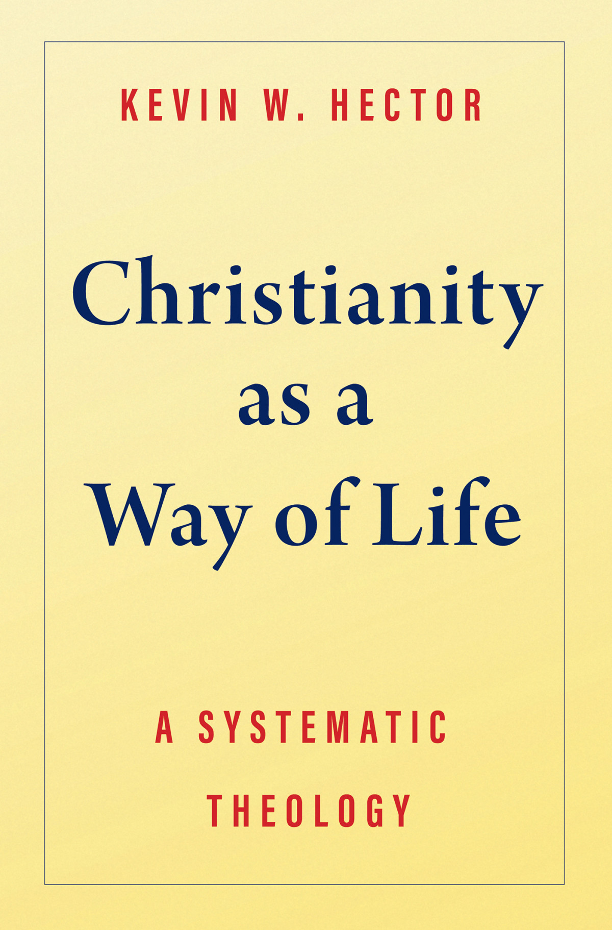 Christianity As A Way Of Life A Systematic Theology Kevin W Hector