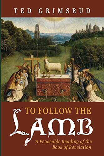 To Follow The Lamb A Peaceable Reading Of The Book Of Revelation Ted Grimsrud