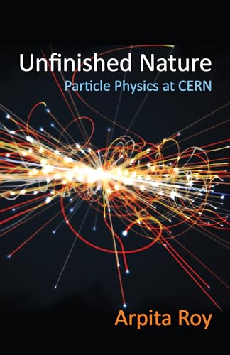 Unfinished Nature Particle Physics At Cern Arpita Roy