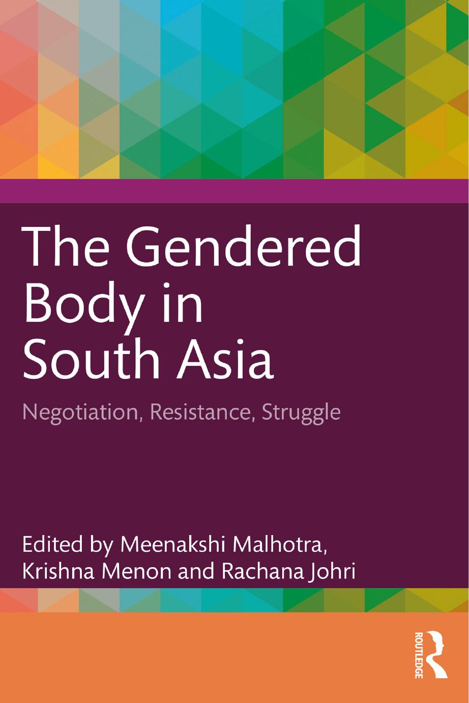 The Gendered Body In South Asia Negotiation Resistance Struggle Edited By Meenakshi Malhotra Krishna Menon Rachana Johri