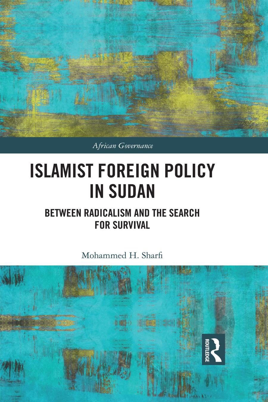 Islamist Foreign Policy In Sudan Between Radicalism And The Search For Survival Mohammed H Sharfi