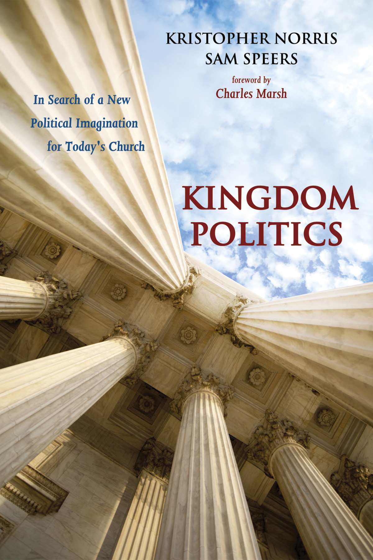 Kingdom Politics In Search Of A New Political Imagination For Todays Church Kristopher Norris