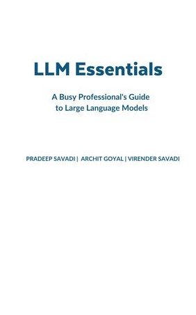 Llm Essentials A Busy Professionals Guide To Large Language Models Pradeep Savadi