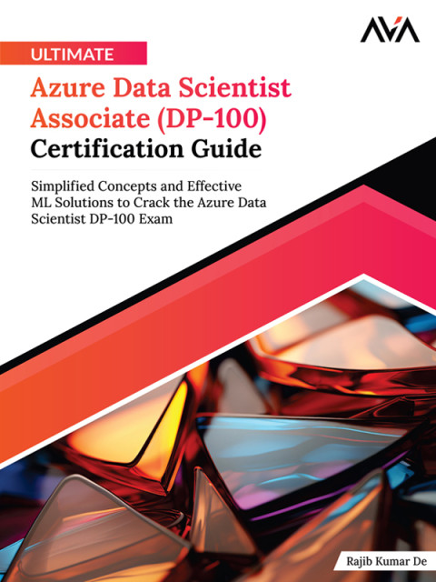 Ultimate Azure Data Scientist Associate Dp100 Certification Guide 1st Edition Rajib Kumar De