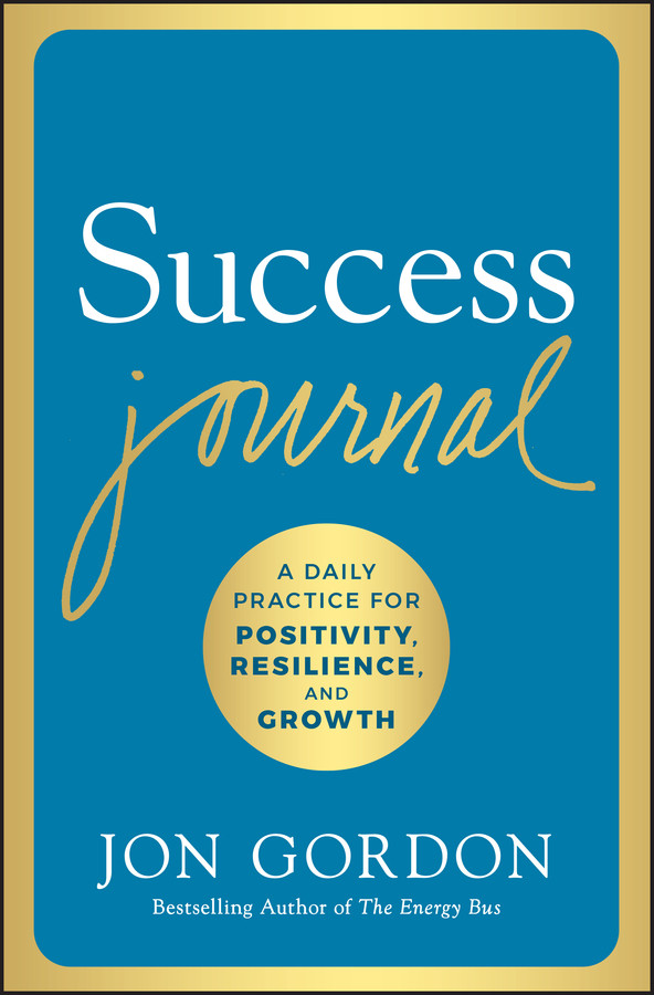 Success Journal A Daily Practice For Positivity Resilience And Growth Jon Gordon